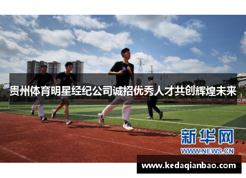 贵州体育明星经纪公司诚招优秀人才共创辉煌未来